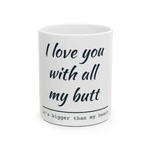 Funny Ceramic Mug - "I Love You with All My Butt" - Perfect Gift for Gifting and Celebrations