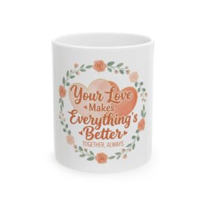 Romantic Floral Mug — "Your Love Makes Everything's Better" Ceramic Coffee Cup (11oz/15oz)
