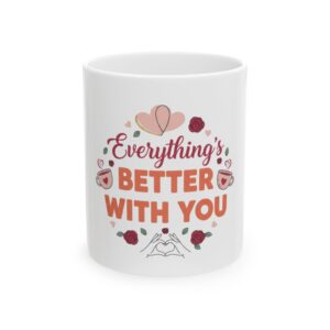 Everything's Better With You Ceramic Mug – Romantic Couples Coffee Cup (11oz & 15oz)